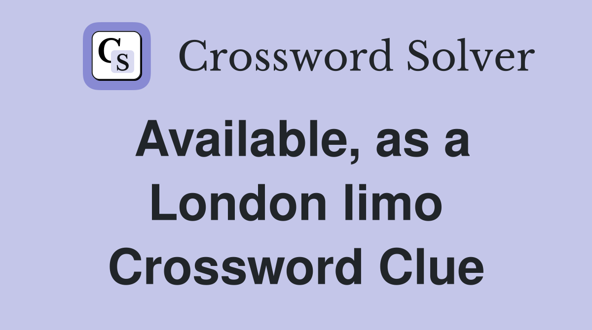 Available, as a London limo Crossword Clue