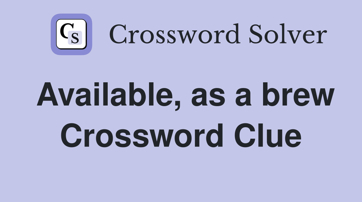 Available, as a brew Crossword Clue