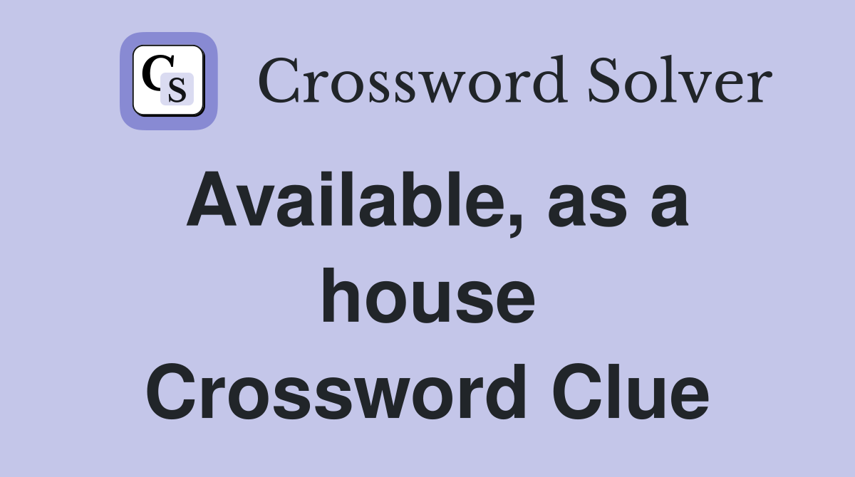 Available, as a house Crossword Clue