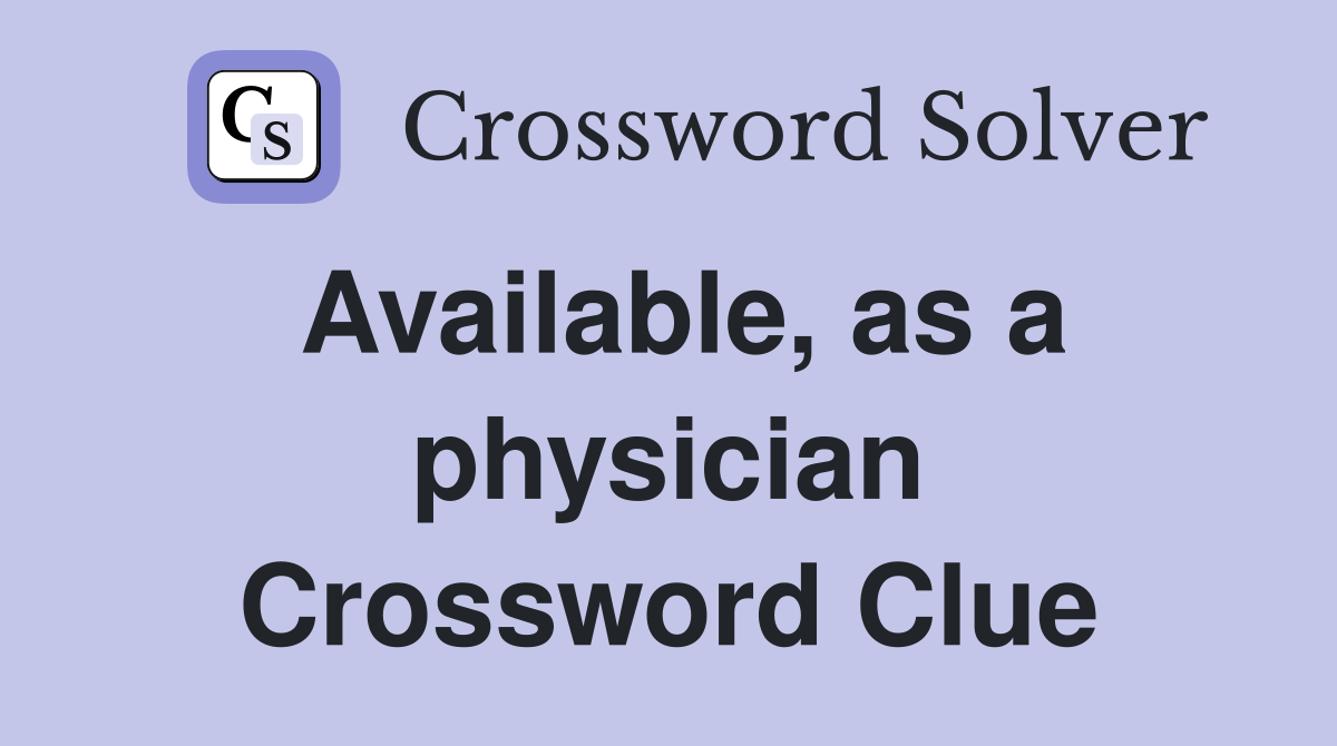 Available, as a physician Crossword Clue