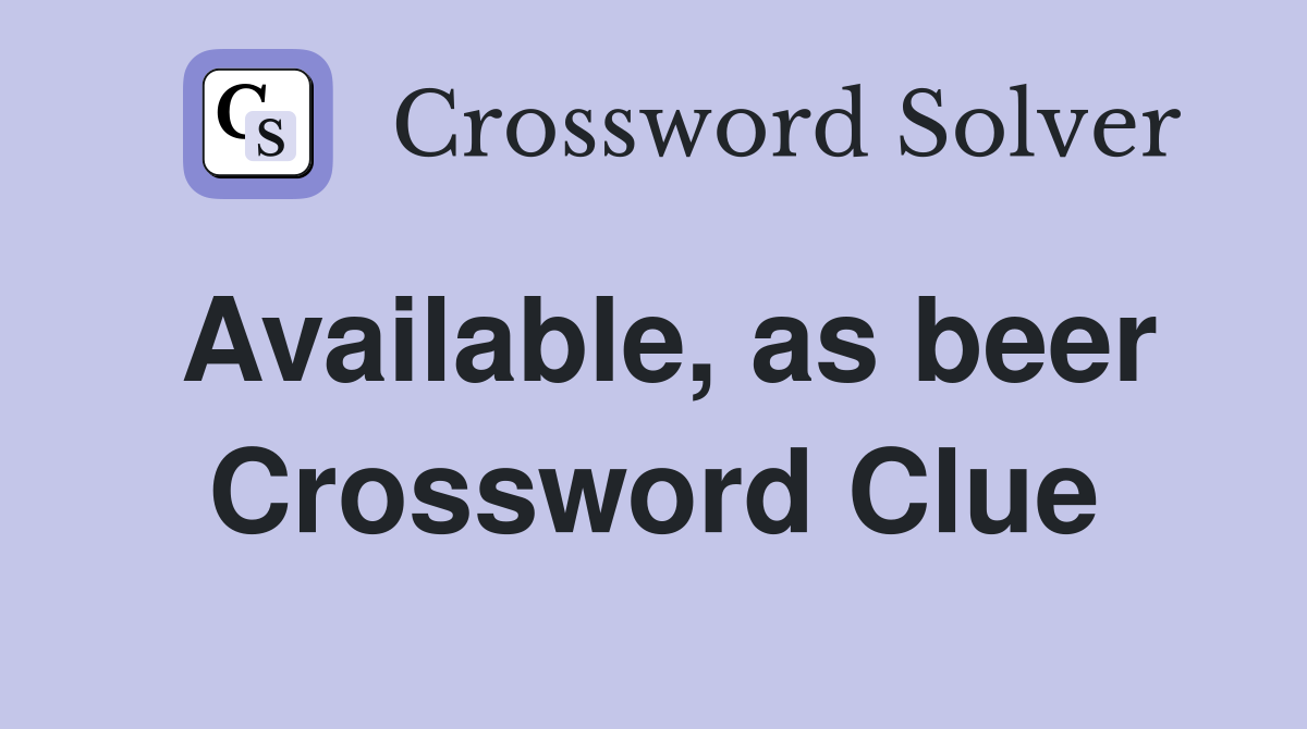 Available, as beer Crossword Clue