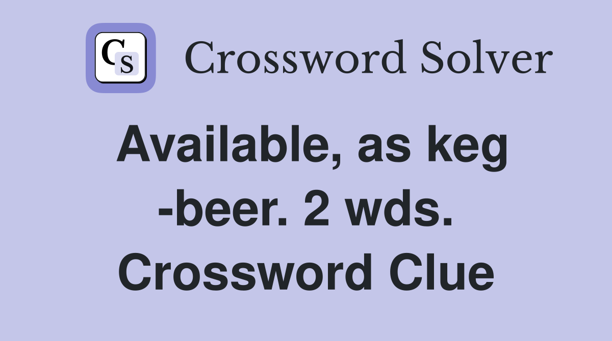 Available, as keg -beer. 2 wds. Crossword Clue