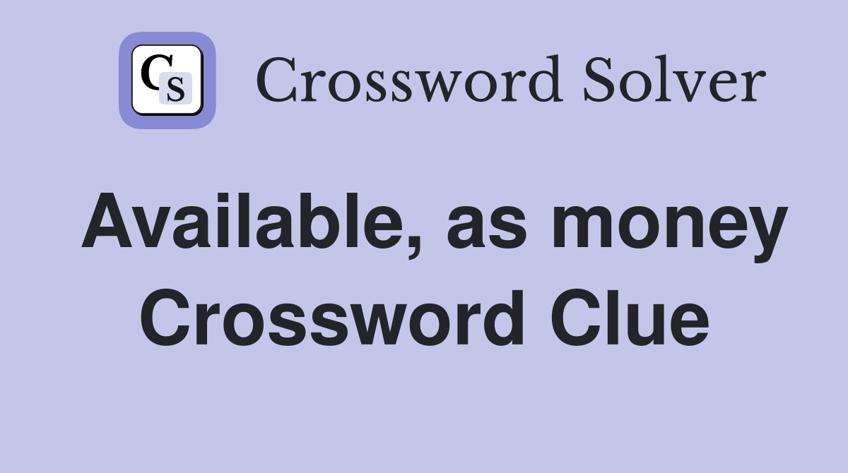 Available, as money Crossword Clue