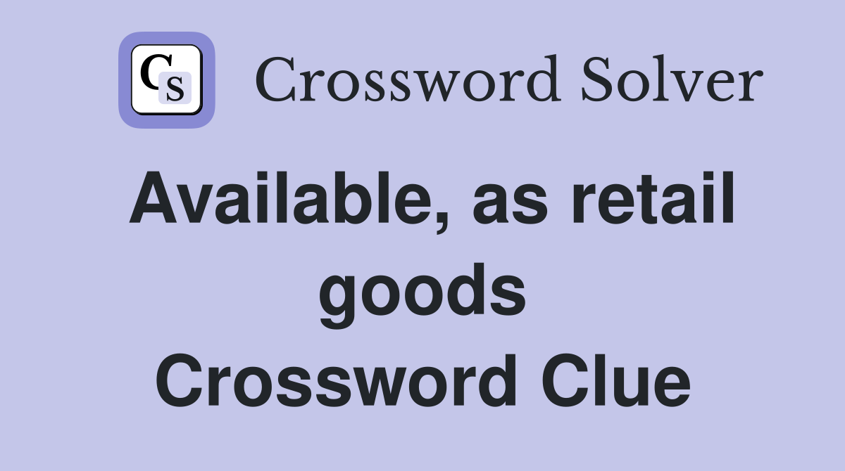 Available, as retail goods Crossword Clue