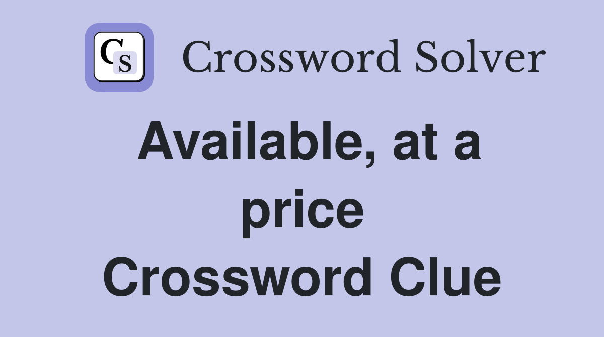 Available, at a price Crossword Clue