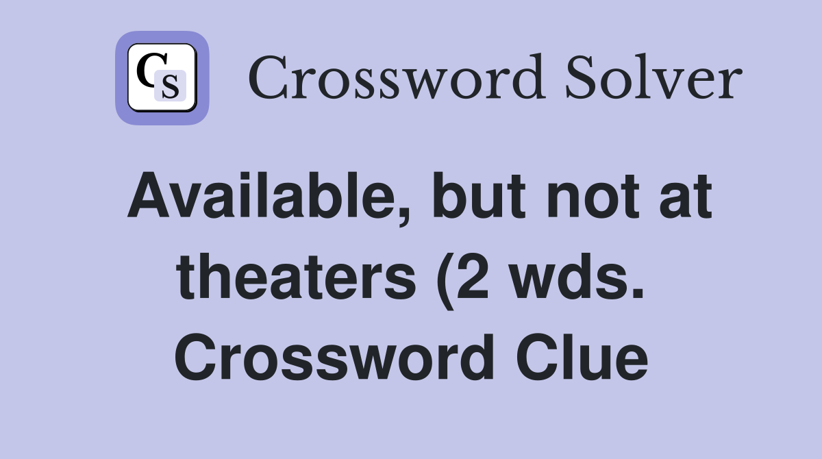Available but not at theaters (2 wds ) Crossword Clue Answers Available but not at theaters (2 wds ) Crossword Clue Answers