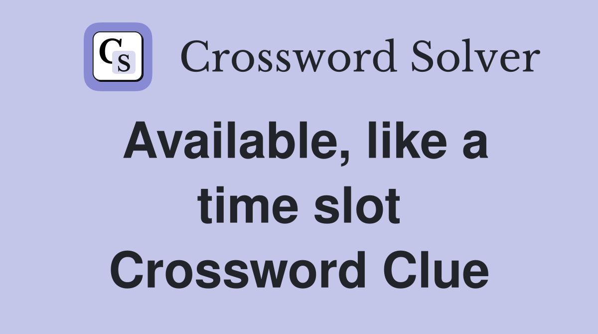 Available, like a time slot Crossword Clue