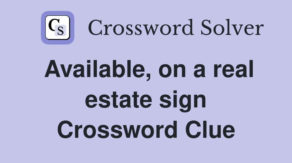 Available, on a real estate sign Crossword Clue