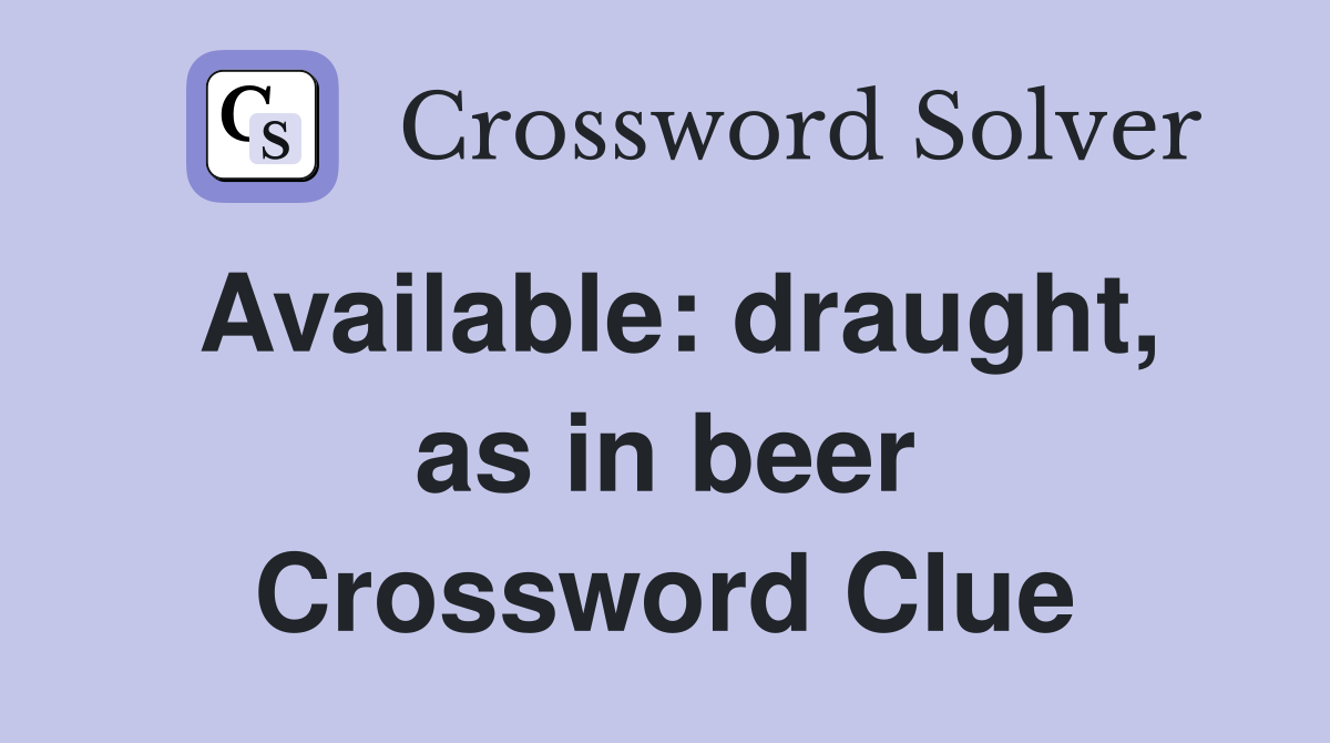 Available: draught, as in beer Crossword Clue