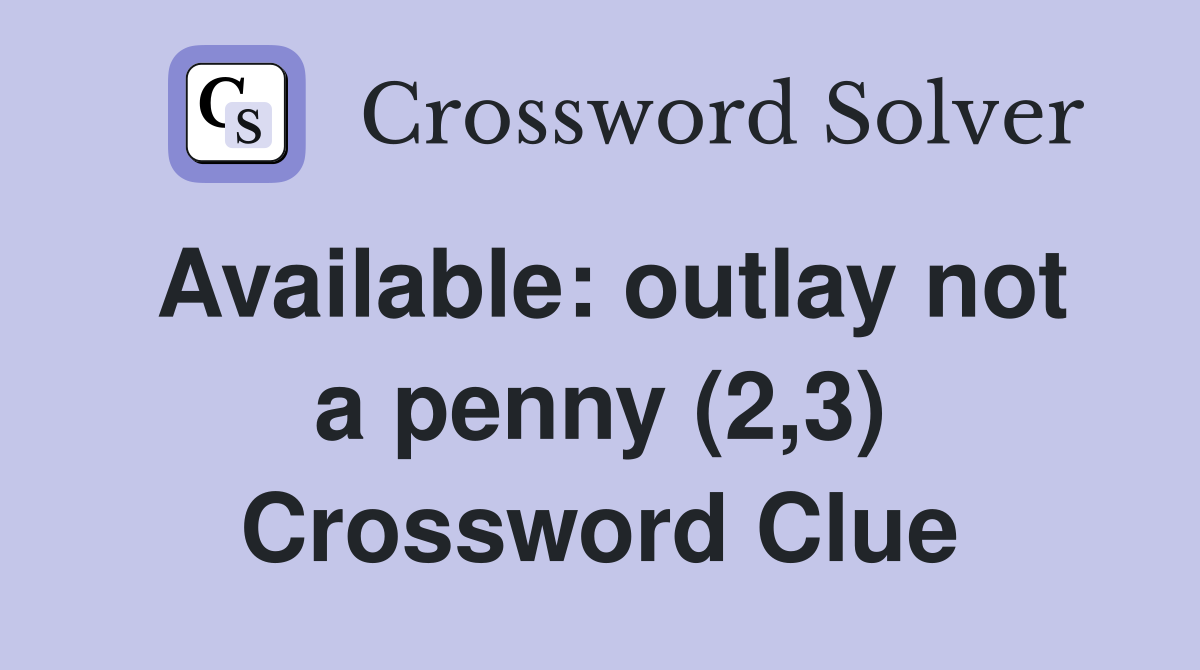 Available: outlay not a penny (2,3) Crossword Clue