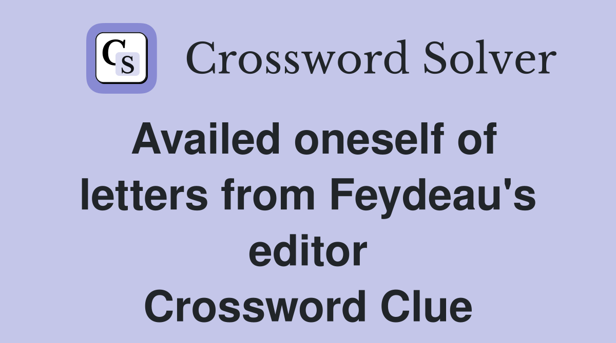 Availed oneself of letters from Feydeau's editor Crossword Clue