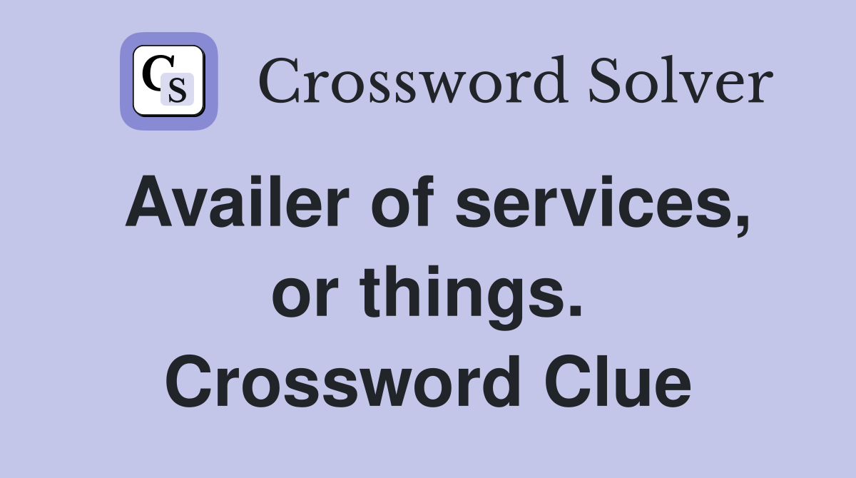 Availer of services, or things. Crossword Clue