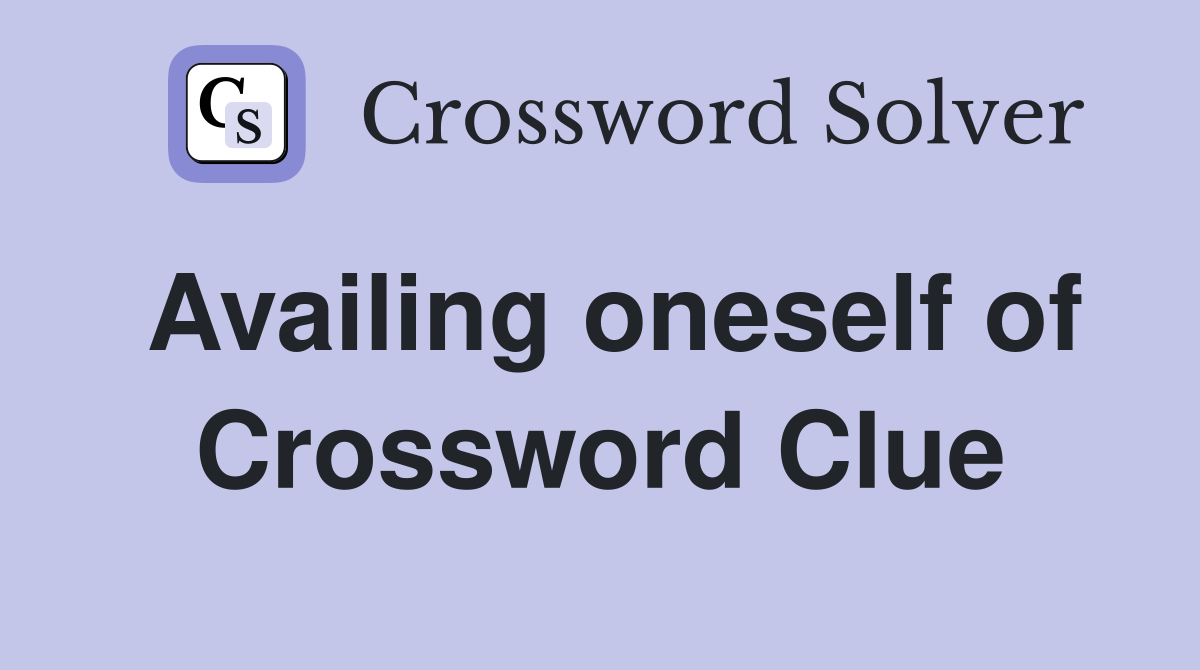 Availing oneself of Crossword Clue
