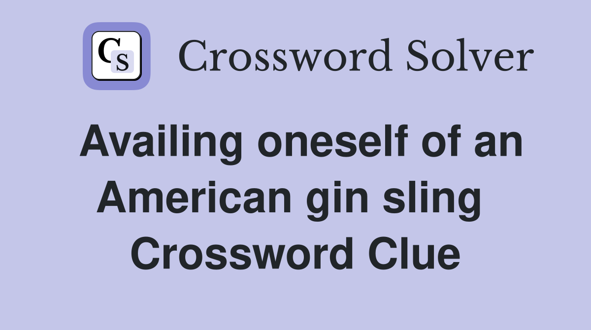 Availing oneself of an American gin sling  Crossword Clue
