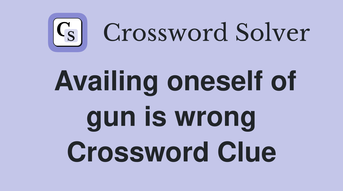 Availing oneself of gun is wrong Crossword Clue