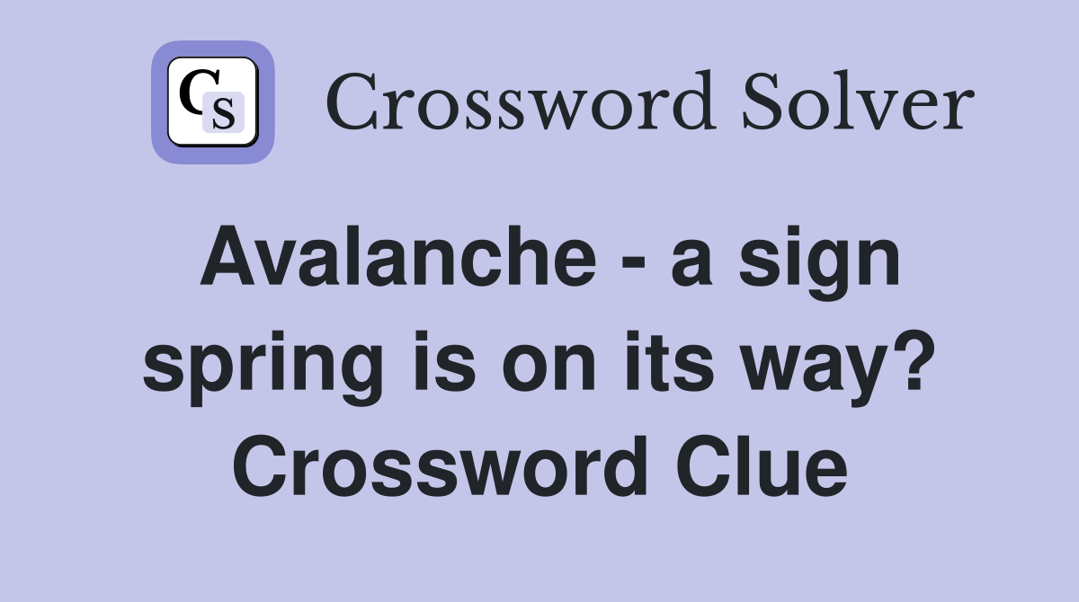 Avalanche - a sign spring is on its way? Crossword Clue