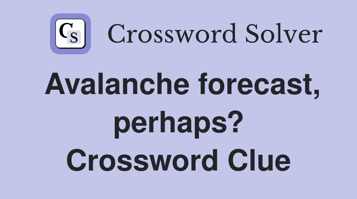 Avalanche forecast, perhaps? Crossword Clue