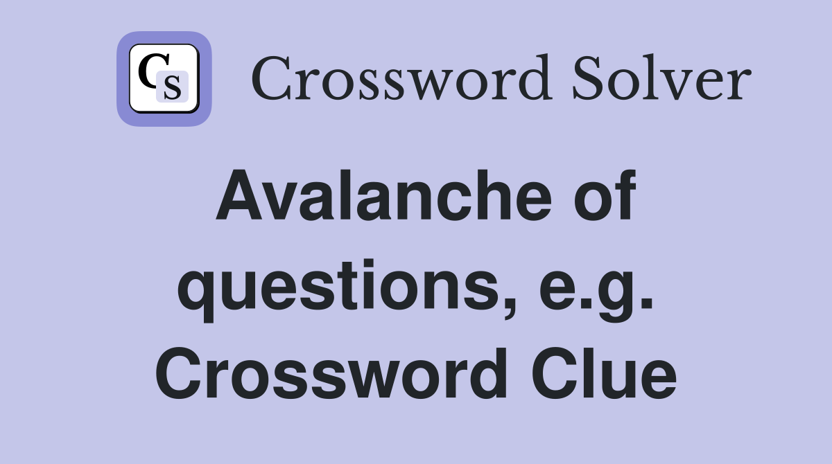 Avalanche of questions, e.g. Crossword Clue