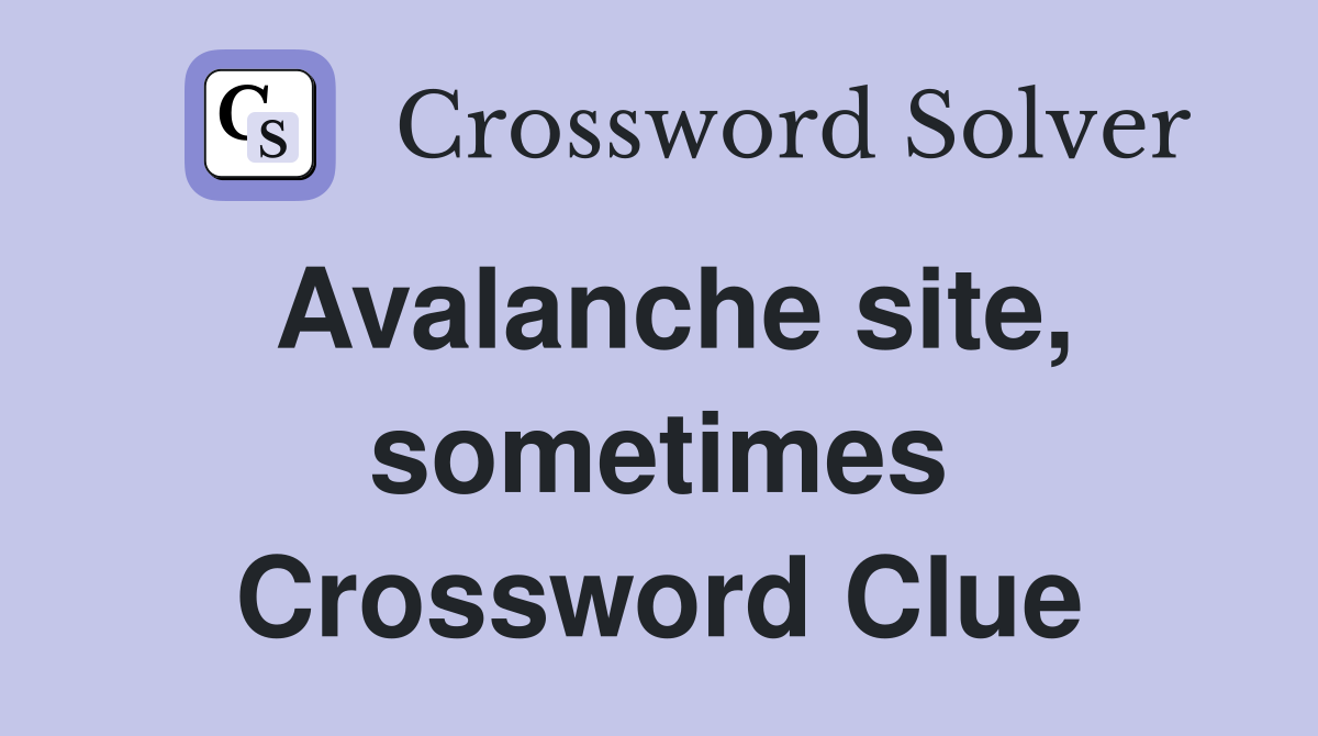 Avalanche site, sometimes Crossword Clue