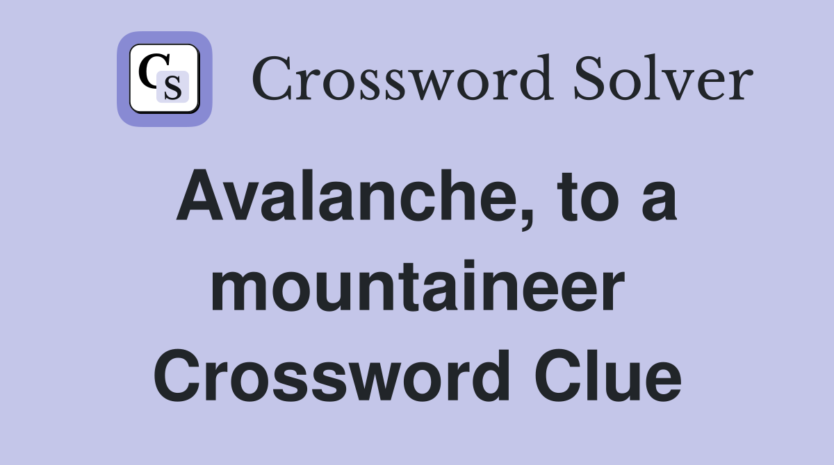 Avalanche, to a mountaineer Crossword Clue