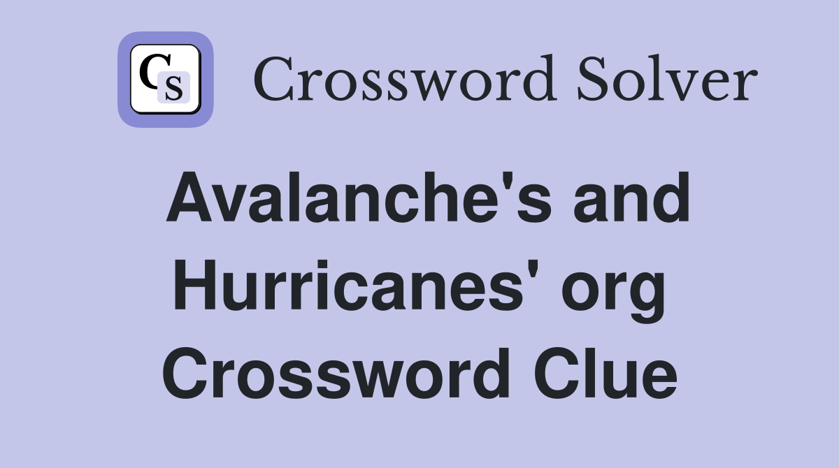 Avalanche's and Hurricanes' org Crossword Clue