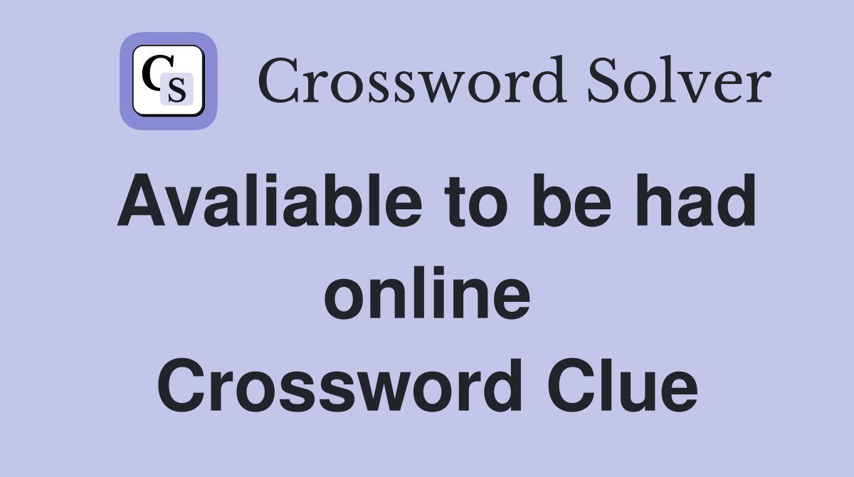Avaliable to be had online Crossword Clue