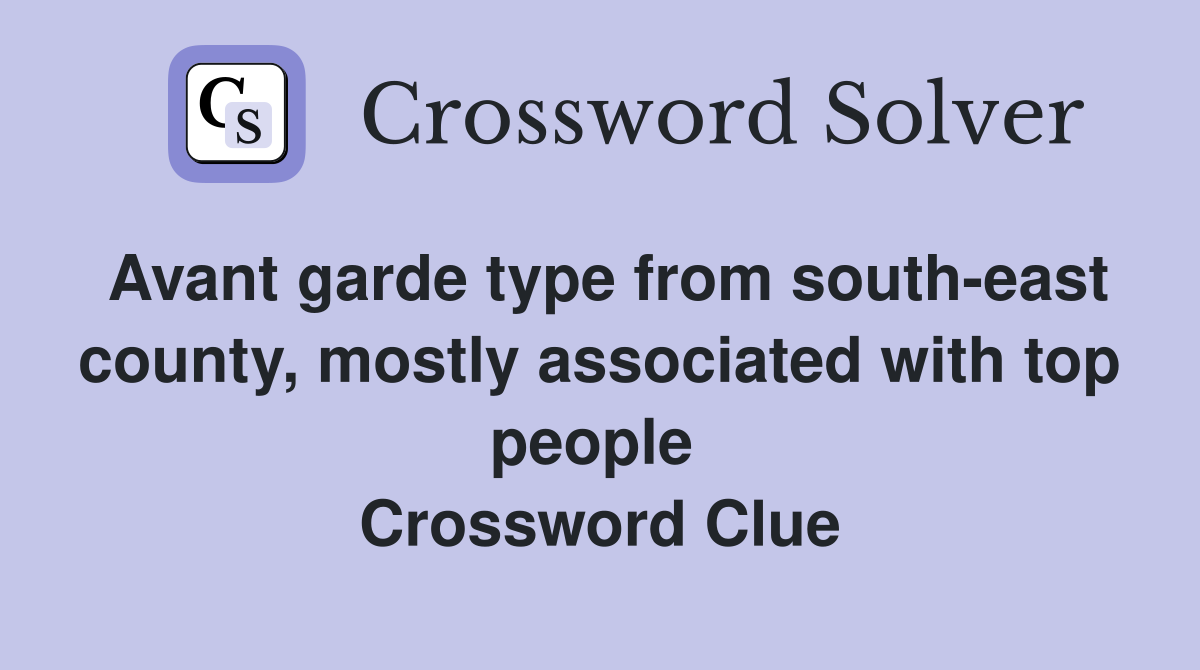 Avant garde type from south-east county, mostly associated with top people  Crossword Clue
