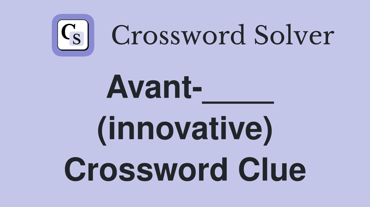 Avant-____ (innovative) Crossword Clue
