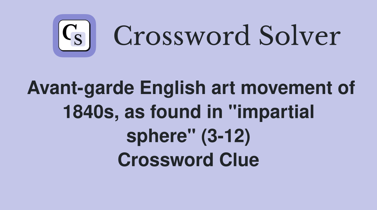 Avant-garde English art movement of 1840s, as found in "impartial sphere" (3-12) Crossword Clue