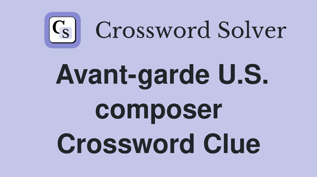 Avant-garde U.S. composer Crossword Clue