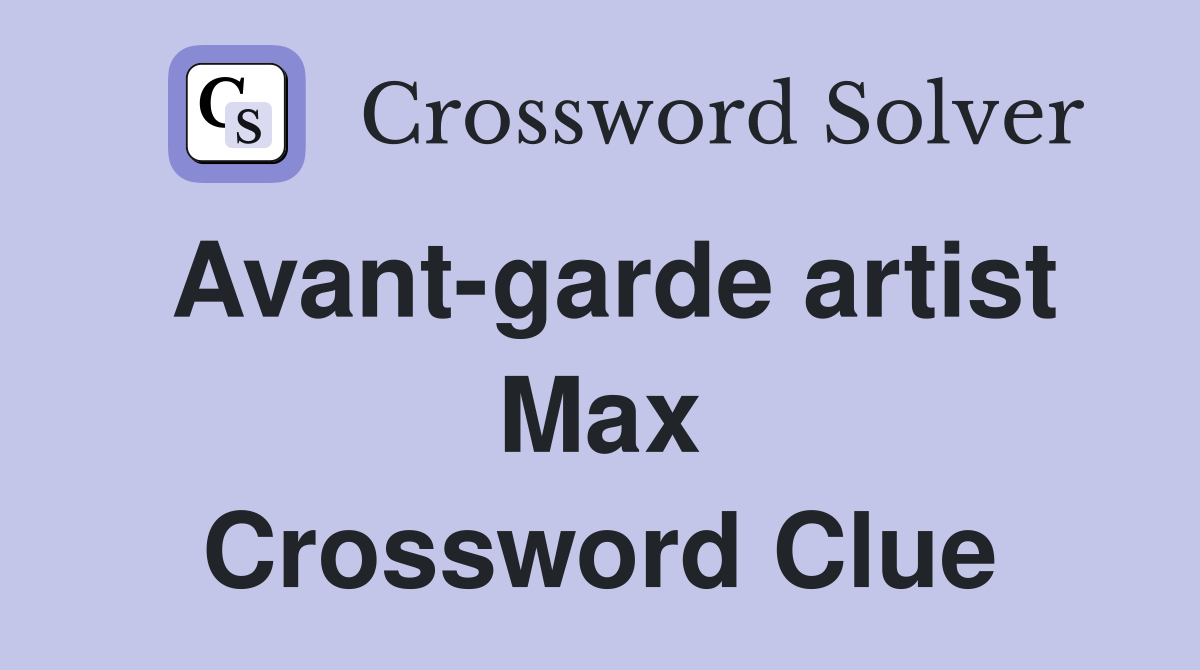 Avant-garde artist Max Crossword Clue