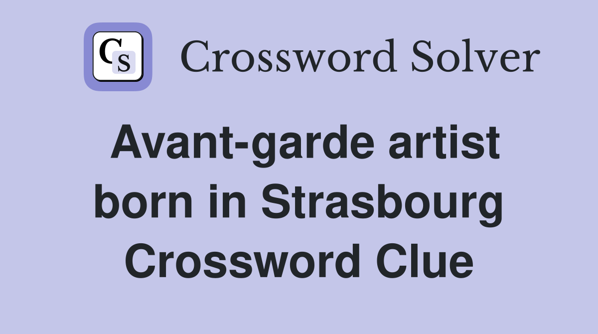 Avant-garde artist born in Strasbourg Crossword Clue