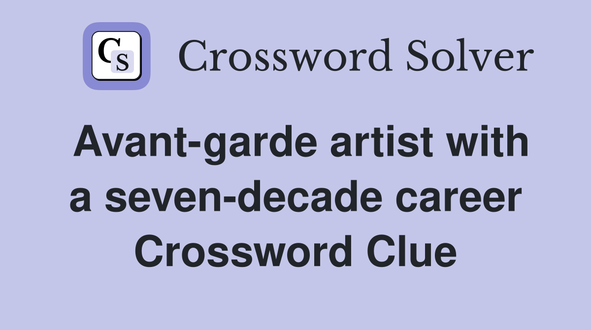 Avant-garde artist with a seven-decade career Crossword Clue