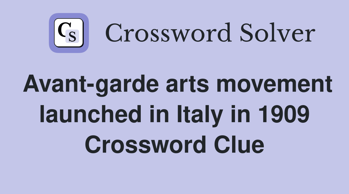 Avant-garde arts movement launched in Italy in 1909 Crossword Clue