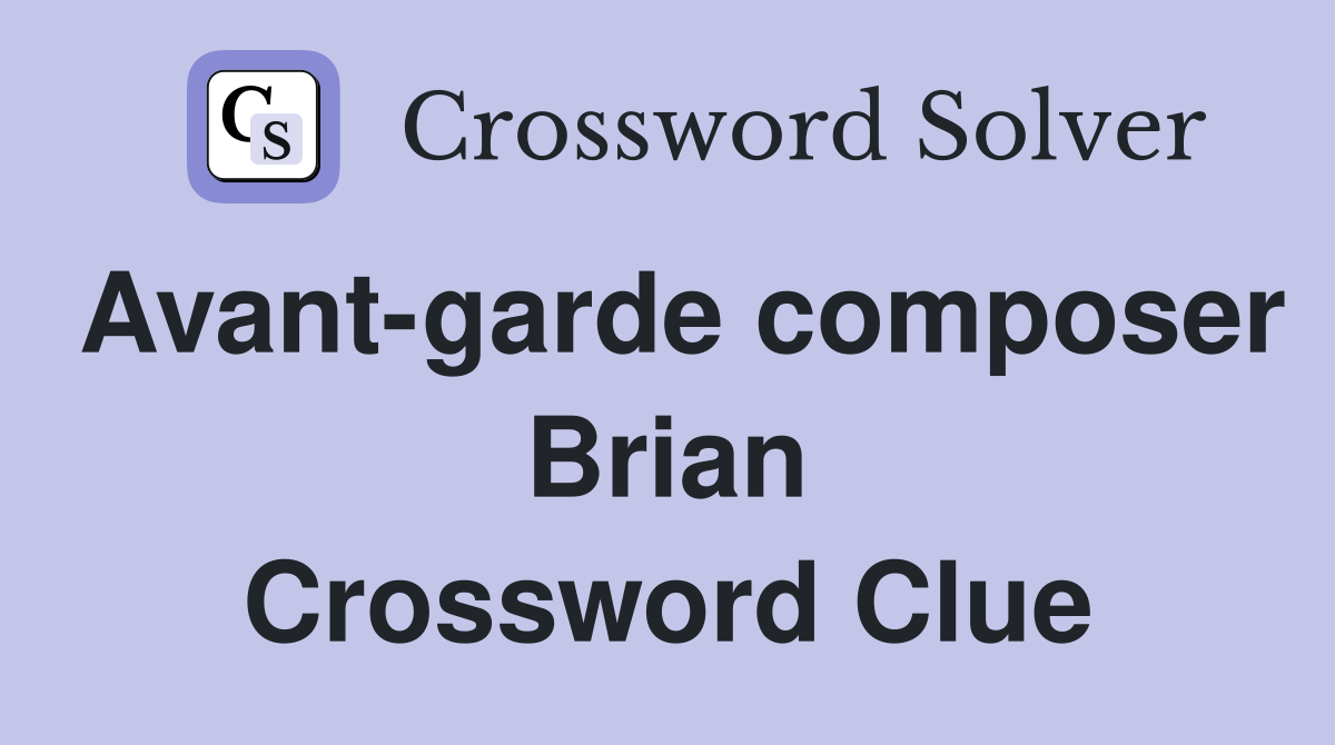 Avant-garde composer Brian Crossword Clue
