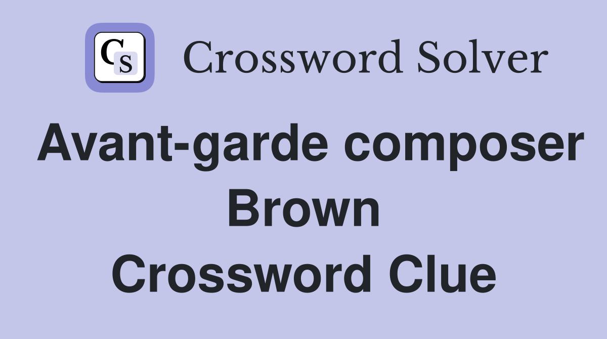 Avant-garde composer Brown Crossword Clue