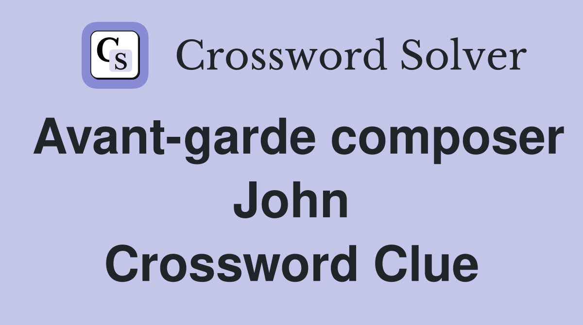 Avant-garde composer John Crossword Clue