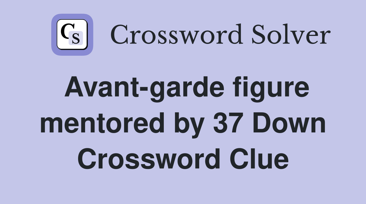 Avant-garde figure mentored by 37 Down Crossword Clue