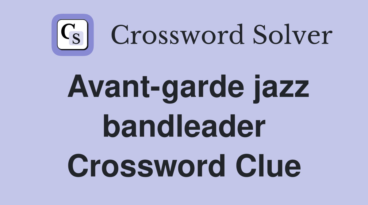 Avant-garde jazz bandleader Crossword Clue