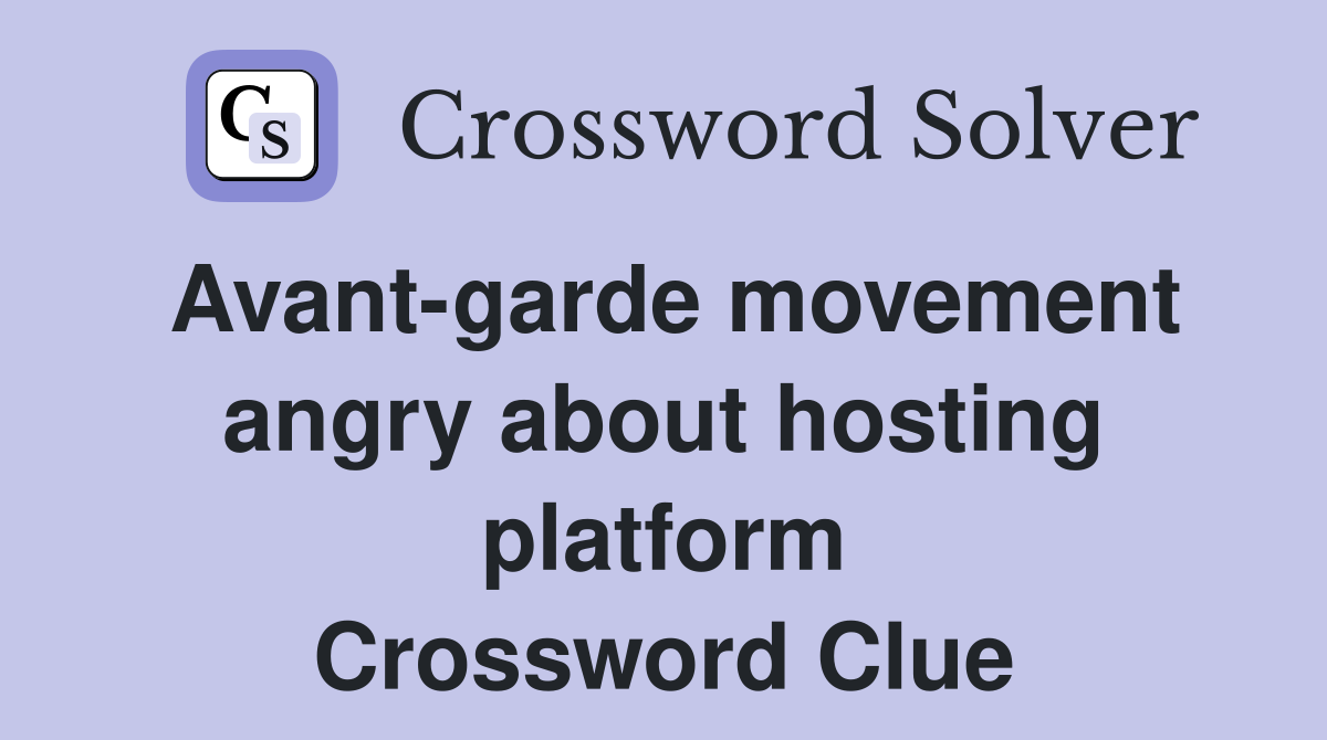Avant-garde movement angry about hosting platform Crossword Clue