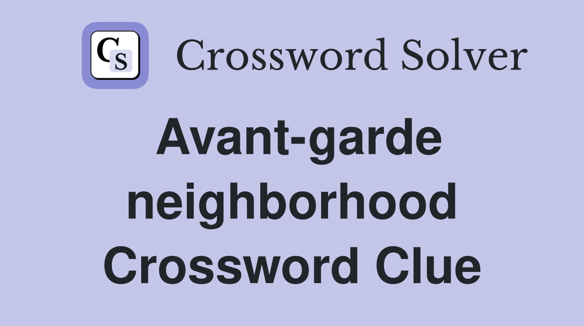Avant-garde neighborhood Crossword Clue