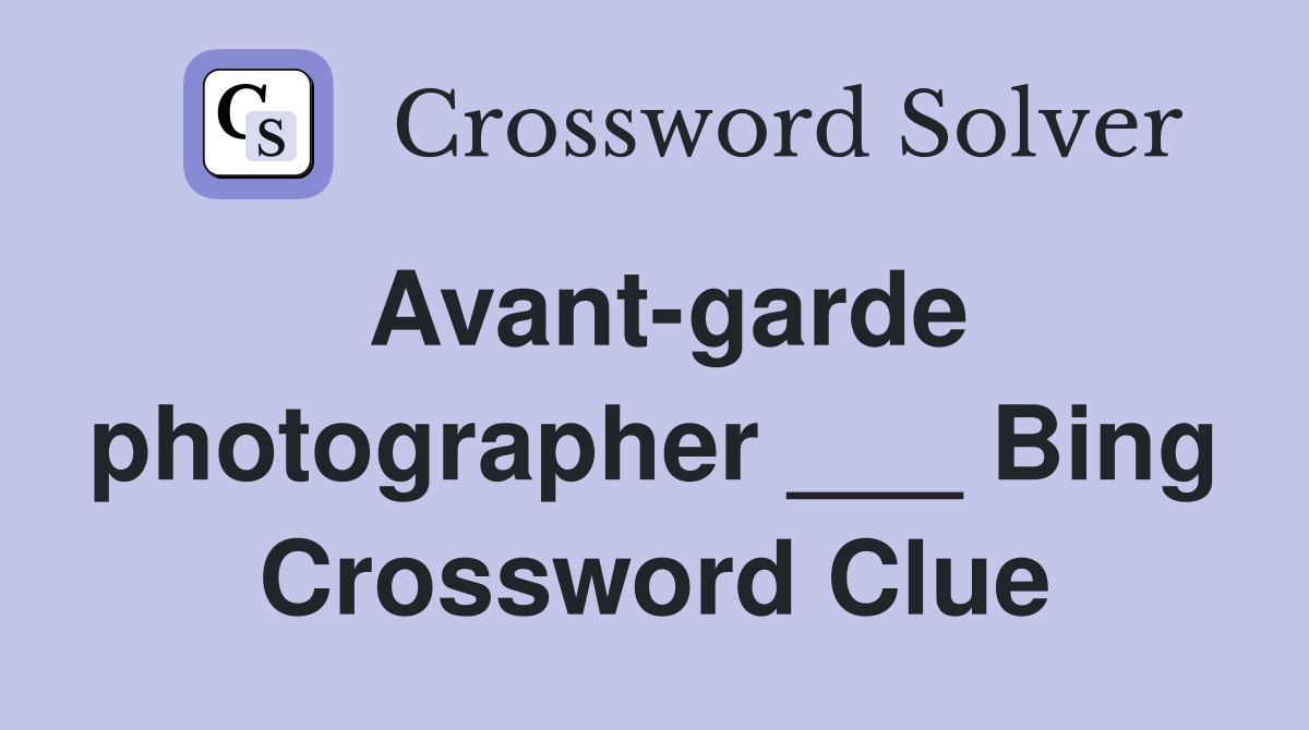 Avant-garde photographer ___ Bing Crossword Clue