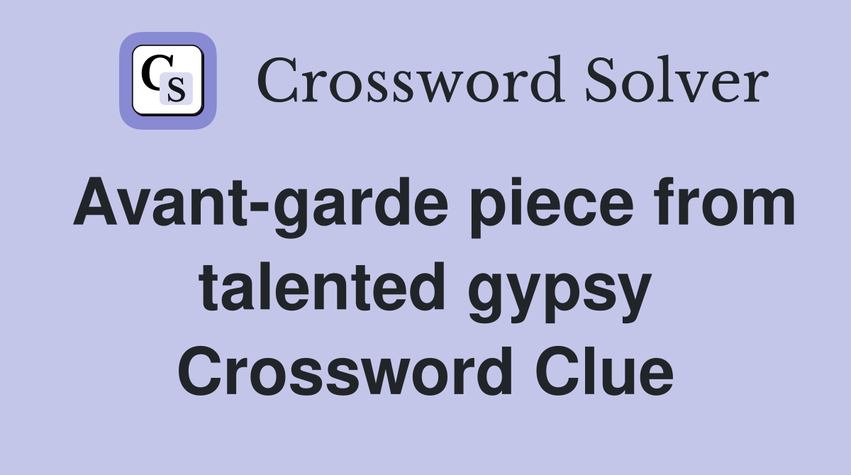 Avant-garde piece from talented gypsy Crossword Clue