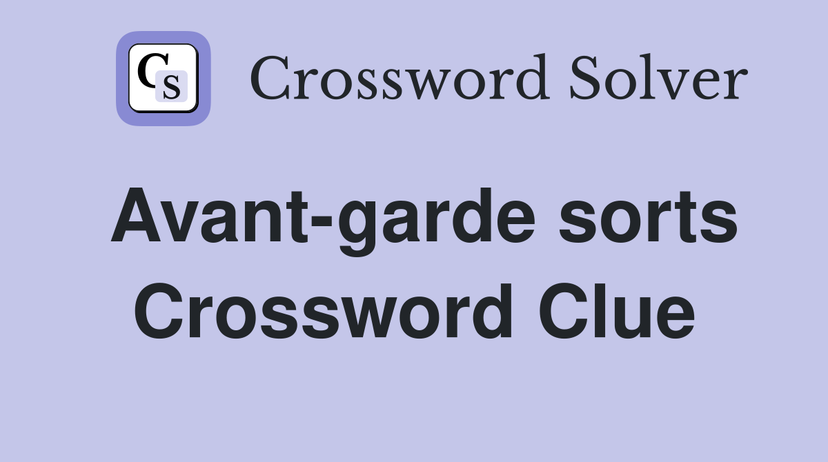Avant-garde sorts Crossword Clue