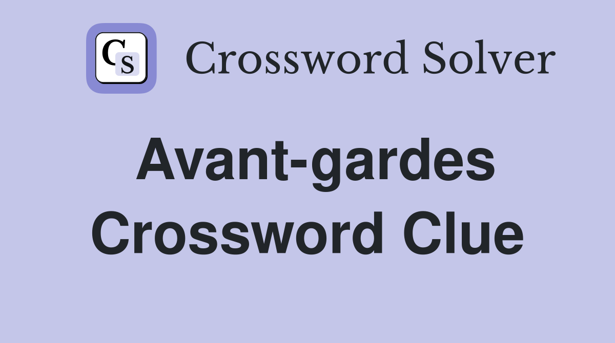 Avant-gardes Crossword Clue