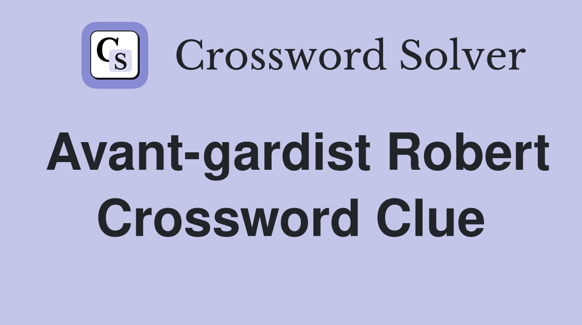 Avant-gardist Robert Crossword Clue