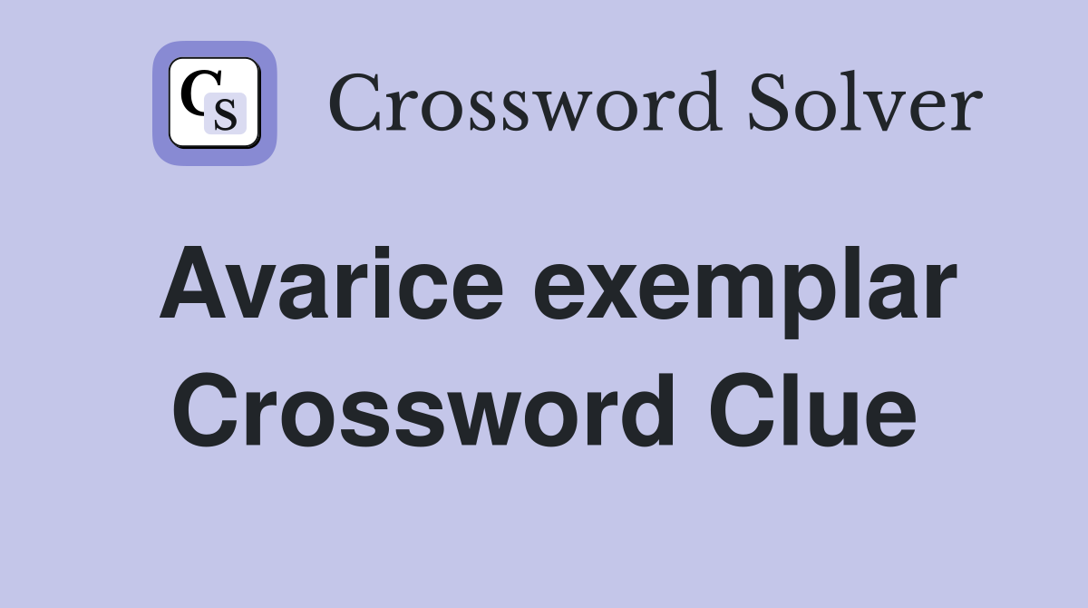 Avarice exemplar Crossword Clue