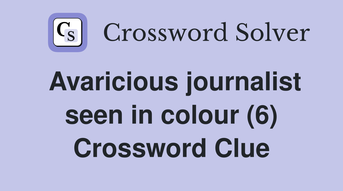 Avaricious journalist seen in colour (6) Crossword Clue