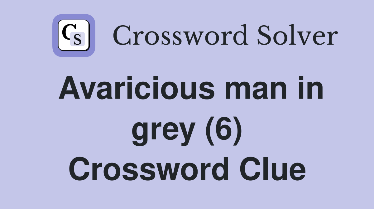 Avaricious man in grey (6) Crossword Clue