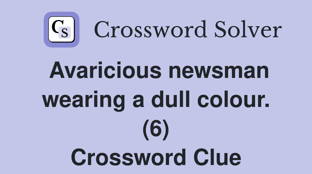 Avaricious newsman wearing a dull colour. (6) Crossword Clue